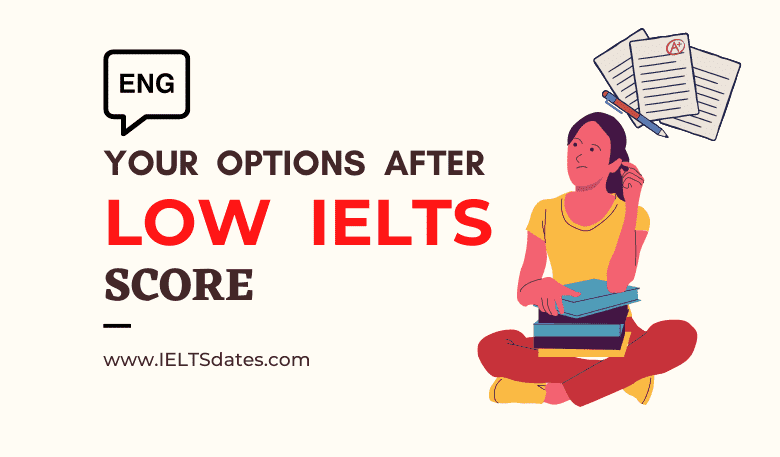 Your Options After Low IELTS Score in 2023 - What If IELTS Score is Not Good